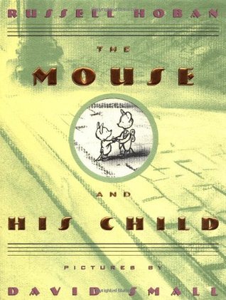 Book cover of The Mouse And His Child by Russell Hoban, David Small (Illus.)