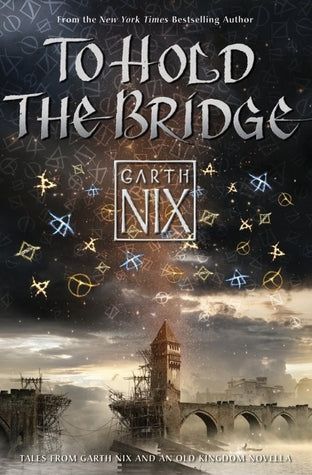 Book cover of To Hold The Bridge: Tales From The Old Kingdom And Beyond by Garth Nix