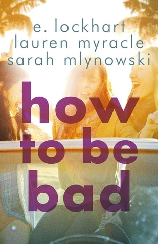 Book cover of How To Be Bad by E. Lockhart, Lauren Myracle, Sarah Mlynowski