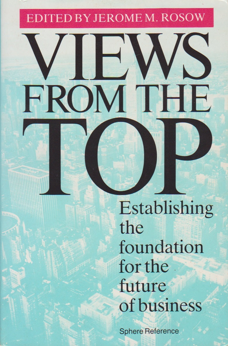Book cover of Views From The Top: Establishing The Foundation For The Future Of Business by Jerome M. Rosow (Ed.)