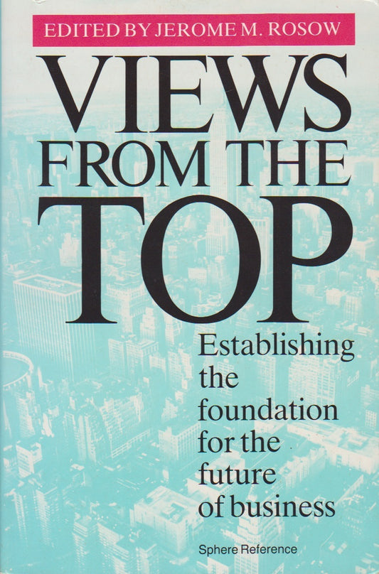 Book cover of Views From The Top: Establishing The Foundation For The Future Of Business by Jerome M. Rosow (Ed.)