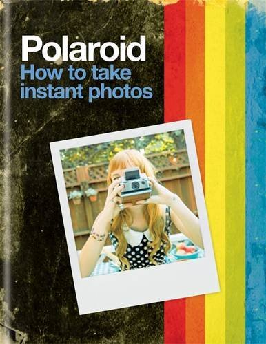 Book cover of Polaroid: How To Take Instant Photos by Polaroid