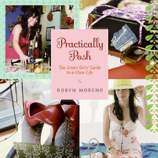 Book cover of Practically Posh: The Smart Girls' Guide To A Glam Life by Robyn Moreno
