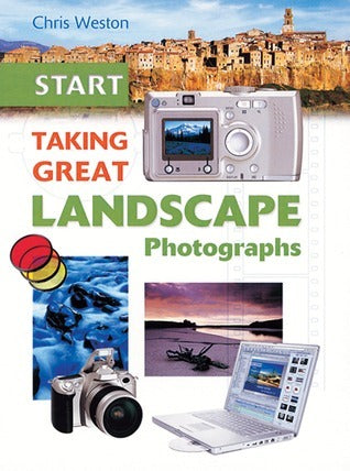 Book cover of Start Taking Great Landscape Photographs by Chris Weston