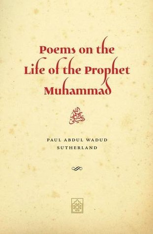 Book cover of Poems on the Life of the Prophet Muhammad: Composed During Ramadan and Shawwal 2012 by Paul Abdul Wadud Sutherland, Paul   Sutherland