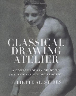 Book cover of Classical Drawing Atelier: A Contemporary Guide to Traditional Studio Practice by Juliette Aristides