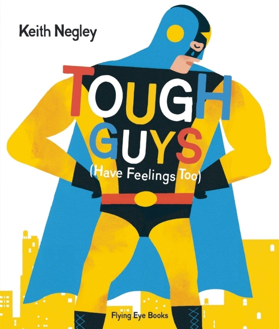 Book cover of Tough Guys Have Feelings Too by Keith Negley