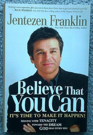 Book cover of Believe That You Can: Moving With Faith And Tenacity To The Dream God Has Given You by Jentezen Franklin
