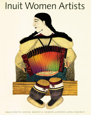 Book cover of Inuit Women Artists by Odette Leroux (Ed.), Marion E. Jackson (Ed.), Minnie Aodla Freeman (Ed.)