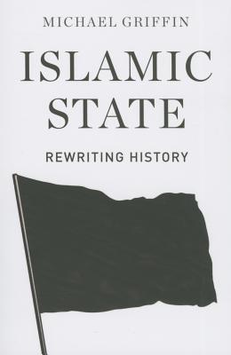 Book cover of Islamic State: Rewriting History by Michael Griffin