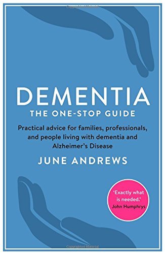 Book cover of Dementia: The One-Stop Guide: Practical Advice For Families, Professionals, And People Living With Dementia And Alzheimer’s Disease by June Andrews