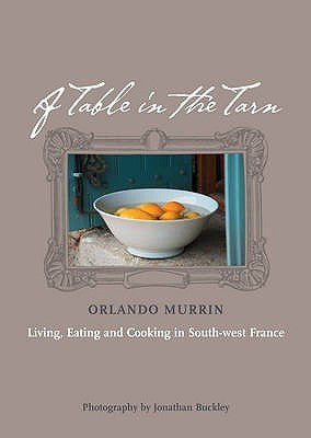 Book cover of A Table In The Tarn: Living, Eating And Cooking In South-west France by Orlando Murrin
