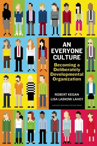 Book cover of An Everyone Culture: Becoming a Deliberately Developmental Organization by Robert Kegan, Lisa Laskow Lahey, Matthew L Miller (Primary Contributor), Andy Fleming (Primary Contributor), Deborah Helsing (Primary Contributor)