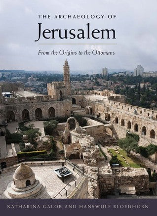Book cover of The Archaeology of Jerusalem: From the Origins to the Ottomans by Katharina Galor, Hanswulf Bloedhorn
