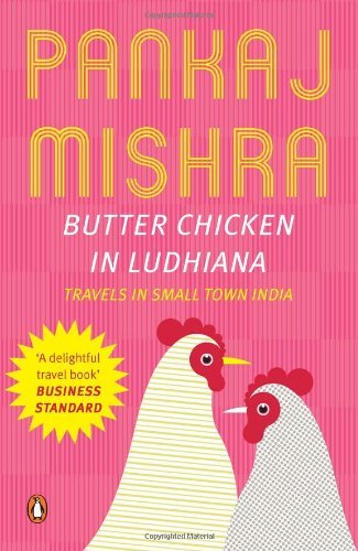 Book cover of Butter Chicken In Ludhiana: Travels In Small Town India by Pankaj Mishra