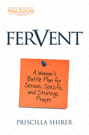 Book cover of Fervent: A Woman's Battle Plan To Serious, Specific And Strategic Prayer by Priscilla Shirer