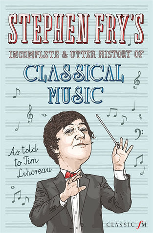 Book cover of Stephen Fry's Incomplete And Utter History Of Classical Music by Stephen Fry, Tim Lihoreau (Primary Contributor)