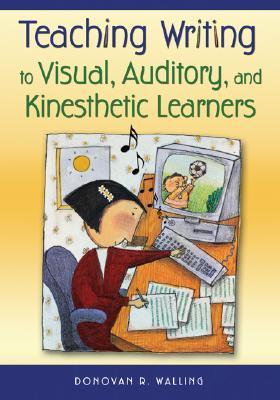 Book cover of Teaching Writing to Visual, Auditory, and Kinesthetic Learners by Donovan R. Walling