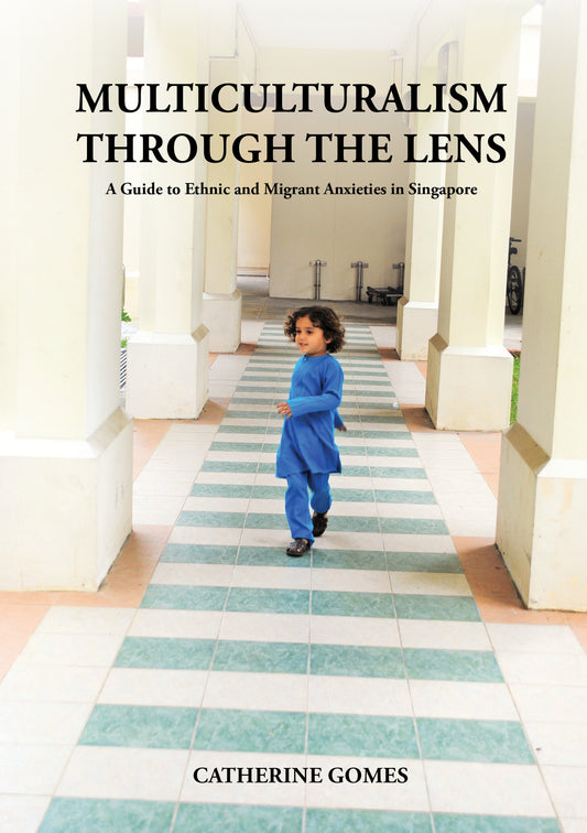 Book cover of Multiculturalism Through The Lens: A Guide To Ethnic And Migrant Anxieties In Singapore by Catherine Gomes