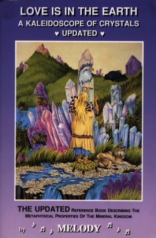 Book cover of Love Is in the Earth: A Kaleidoscope of Crystals: The Reference Book Describing the Metaphysical Properties of the Mineral Kingdom by Melody, Julianne Guilbault (Illus.)