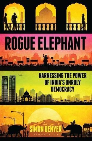 Book cover of Rogue Elephant: Harnessing The Power Of India's Unruly Democracy by Simon Denyer