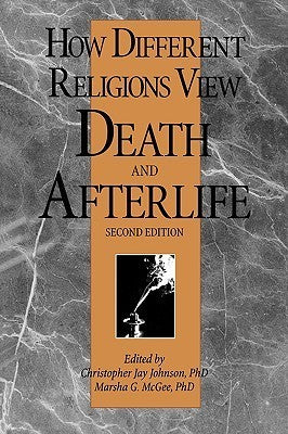 Book cover of How Different Religions View Death And Afterlife by Christopher Jay Johnson (Ed.), Marsha G. McGee (Ed.)