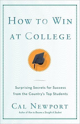 Book cover of How To Win At College: Surprising Secrets For Success From The Country's Top Students by Cal Newport
