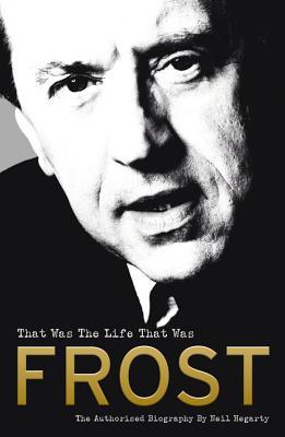 Book cover of Frost: That Was the Life That Was by Neil Hegarty