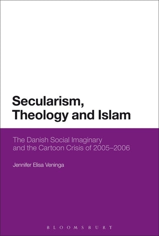 Book cover of Secularism, Theology And Islam: The Danish Social Imaginary And The Cartoon Crisis Of 2005–2006 by Jennifer Elisa Veninga