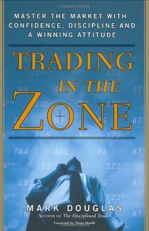 Book cover of Trading In The Zone: Master The Market With Confidence, Discipline And A Winning Attitude by Mark Douglas