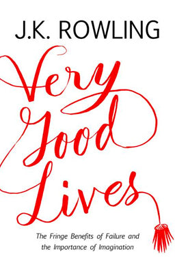 Book cover of Very Good Lives: The Fringe Benefits Of Failure And The Importance Of Imagination by J.K. Rowling