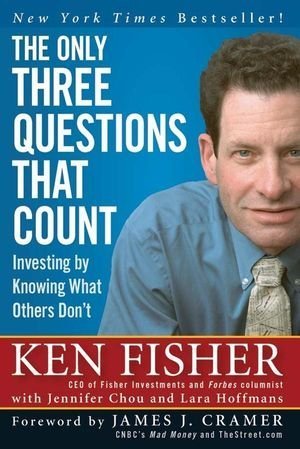 Book cover of The Only Three Questions That Count: Investing By Knowing What Others Don'T by Kenneth L. Fisher, Jim Cramer (Foreword), Jennifer Chou (Contrib.), Lara Hoffmans (Contrib.)