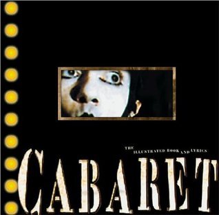 Book cover of Cabaret: The Illustrated Book And Lyrics by Joe Masteroff, John Kander, Fred Ebb, Joan Marcus, Rivka Katvan