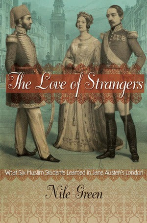 Book cover of The Love of Strangers: What Six Muslim Students Learned in Jane Austen's London by Nile Green