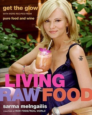 Book cover of Living Raw Food: Get the Glow With More Recipes From Pure Food And Wine by Sarma Melngailis