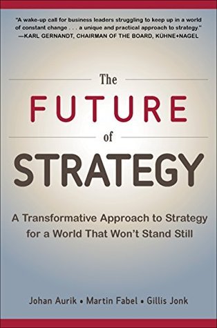 Book cover of The Future of Strategy: A Transformative Approach to Strategy for a World That Won’t Stand Still by Aurik, Martin Fabel, Gillis Jonk