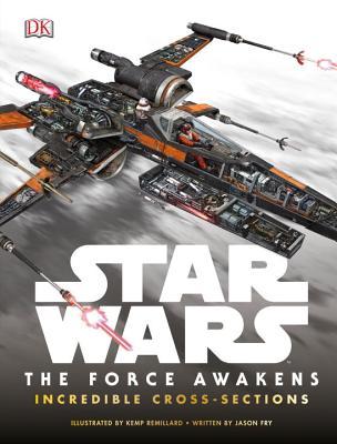 Book cover of Star Wars: The Force Awakens - Incredibile Cross-Sections by Jason Fry, Kemp Remillard (Illus.)