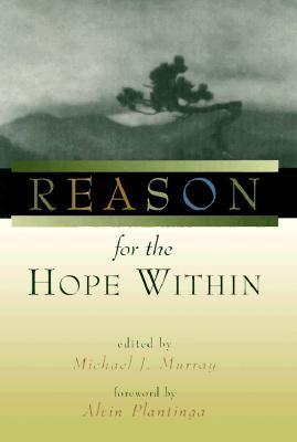Book cover of Reason For The Hope Within by Michael J. Murray, Alvin Plantinga (Foreword by)