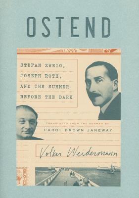 Book cover of Ostend: Stefan Zweig, Joseph Roth, And The Summer Before The Dark by Volker Weidermann, Carol Janeway (Trans.)