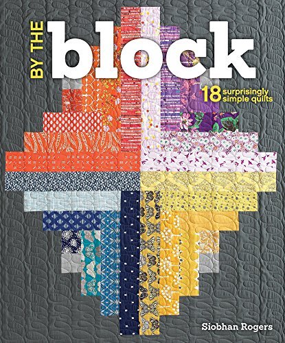 Book cover of By The Block: 18 Surprisingly Simple Quilts by Siobhan Rogers