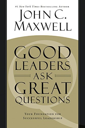 Book cover of Good Leaders Ask Great Questions: Your Foundation for Successful Leadership by John C. Maxwell