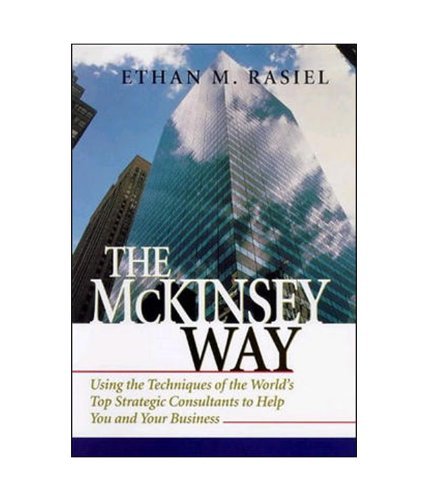 Book cover of The McKinsey Way: Using The Techniques Of The World’s Top Strategic Consultants To Help You And Your Business by Ethan M. Rasiel