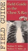 Book cover of Field Guide To The Chest X-Ray (Field Guide by Wallace T. Miller Jr.