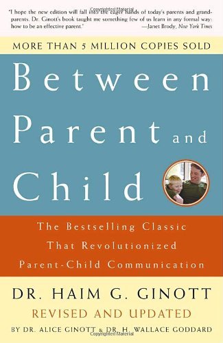 Book cover of Between Parent And Child by Haim G. Ginott, Alice Ginott (Ed.), H. Wallace Goddard (Ed.)