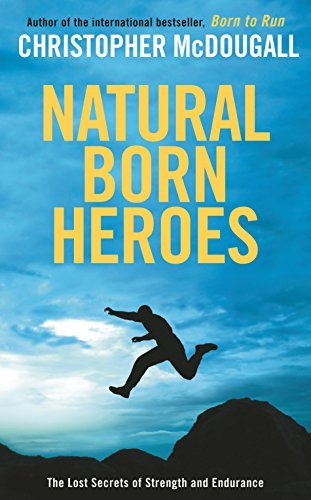 Book cover of Natural Born Heroes: The Lost Secrets Of Strength And Endurance by Christopher McDougall