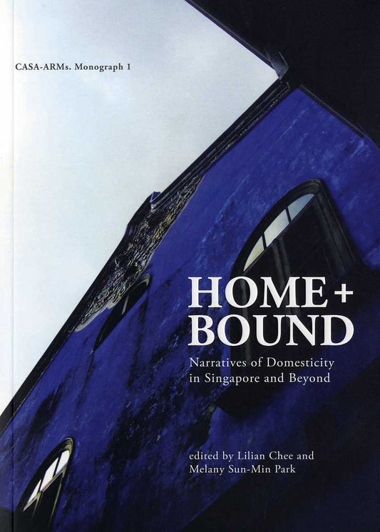 Book cover of Home + Bound: Narratives Of Domesticity In Singapore And Beyond by Lilian Chee (Co-editor, contributor), Melany Sun-Min Park (Co-Editor), Kenneth Qibao Koh (Contrib.), Jolene Wen Hui Lee (Contrib.), Hui Lian Lee (Contrib.), Dawn Xin Yi Lim (Contrib.), Mien Huei Yong (Contrib.)