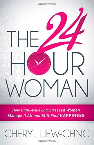 Book cover of The 24-Hour Woman: How High Achieving, Stressed Women Manage It All And Still Find Happiness by Cheryl Liew-Chng