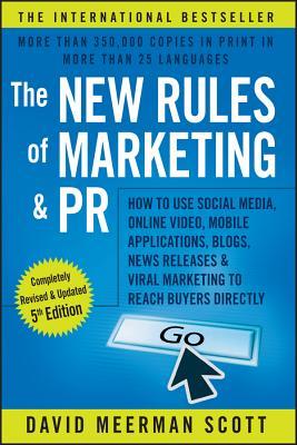 Book cover of The New Rules Of Marketing & PR: How To Use Social Media, Online Video, Mobile Applications, Blogs, News Releases, And Viral Marketing To Reach Buyers Directly by David Meerman Scott