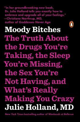 Book cover of Moody Bitches: The Truth About The Drugs You're Taking, The Sleep You're Missing, The Sex You're Not Having, And What's Really Making You Crazy by Julie Holland