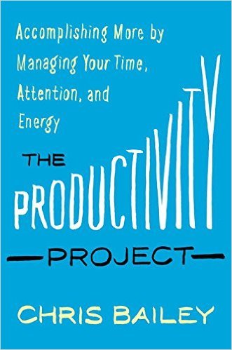 Book cover of The Productivity Project: Accomplishing More By Managing Your Time, Attention, And Energy by Chris   Bailey